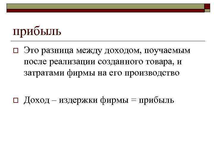 прибыль o Это разница между доходом, поучаемым после реализации созданного товара, и затратами фирмы