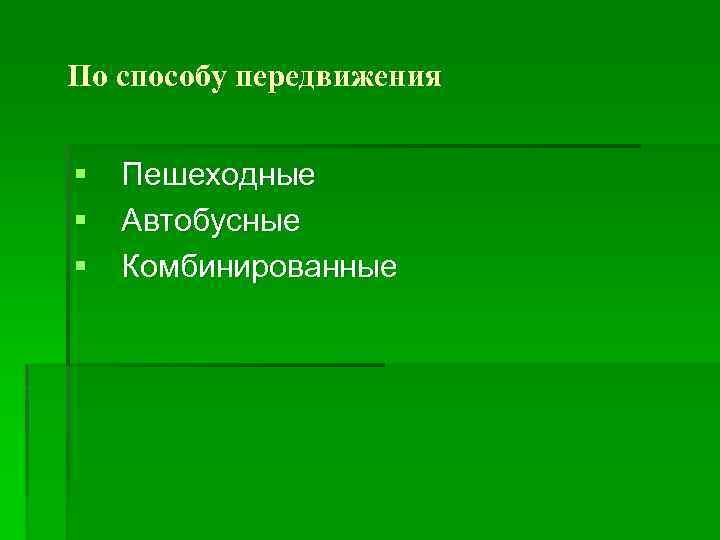 По способу передвижения § Пешеходные § Автобусные § Комбинированные 