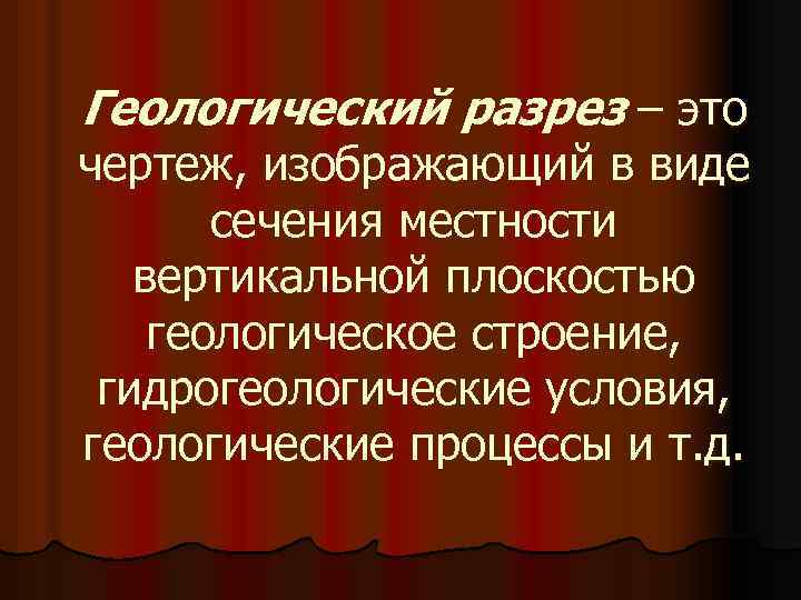 Геологический разрез – это чертеж, изображающий в виде сечения местности вертикальной плоскостью геологическое строение,