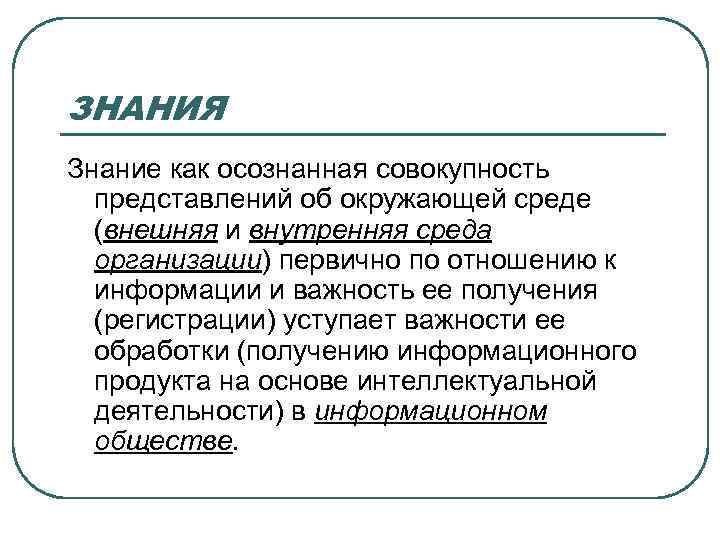 ЗНАНИЯ Знание как осознанная совокупность представлений об окружающей среде (внешняя и внутренняя среда организации)