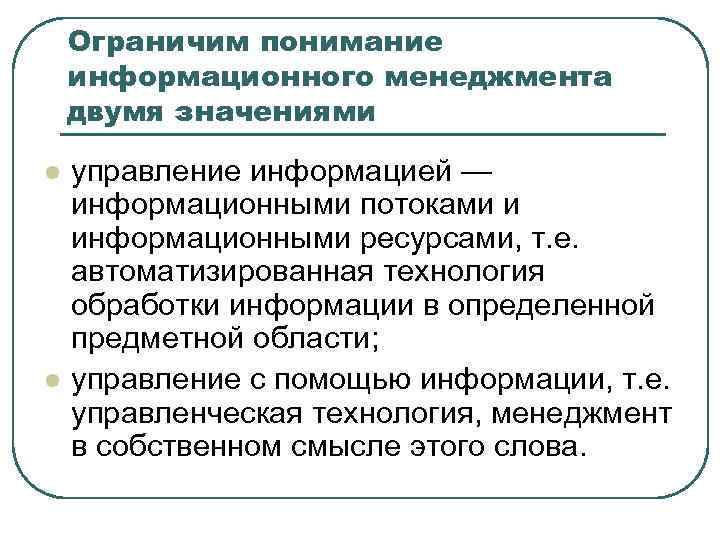 Ограничим понимание информационного менеджмента двумя значениями l l управление информацией — информационными потоками и