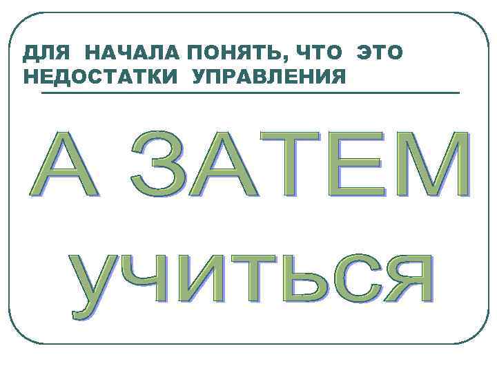 ДЛЯ НАЧАЛА ПОНЯТЬ, ЧТО ЭТО НЕДОСТАТКИ УПРАВЛЕНИЯ 