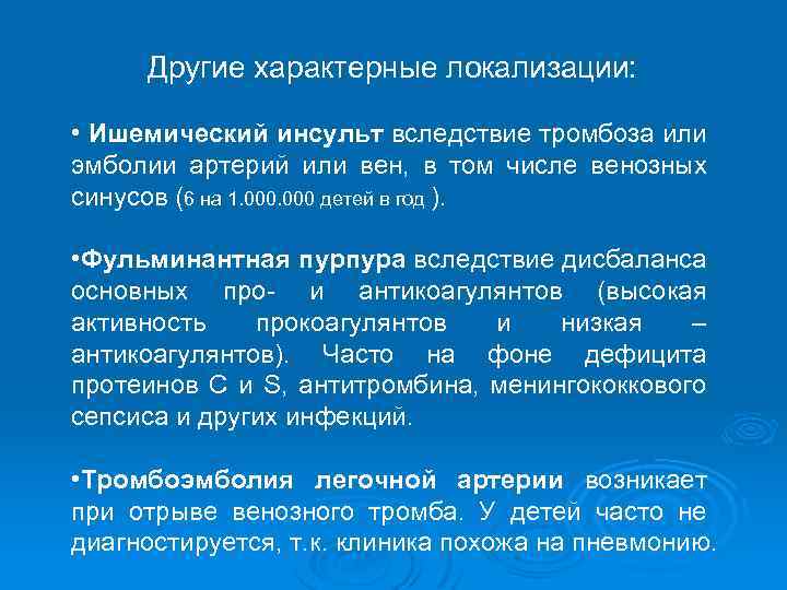 Другие характерные локализации: • Ишемический инсульт вследствие тромбоза или эмболии артерий или вен, в