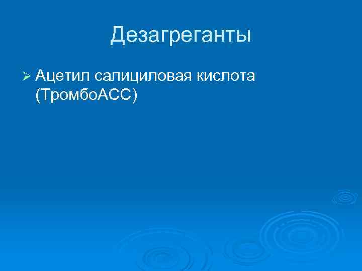 Дезагреганты Ø Ацетил салициловая кислота (Тромбо. АСС) 