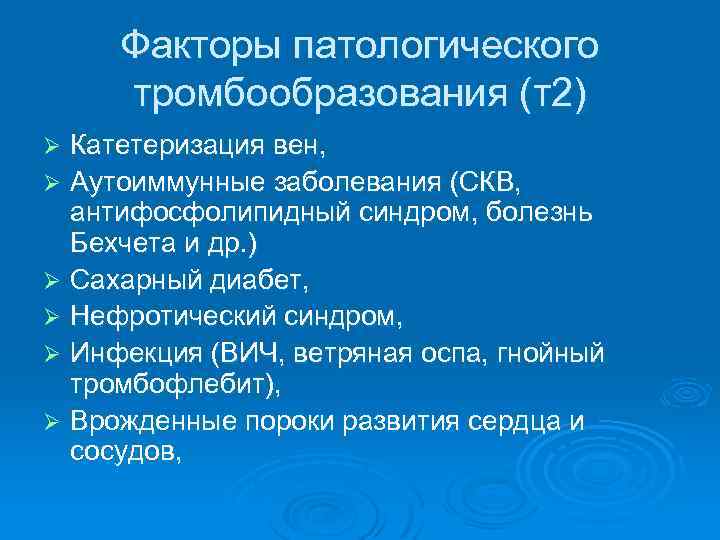 Факторы патологического тромбообразования (т2) Катетеризация вен, Ø Аутоиммунные заболевания (СКВ, антифосфолипидный синдром, болезнь Бехчета
