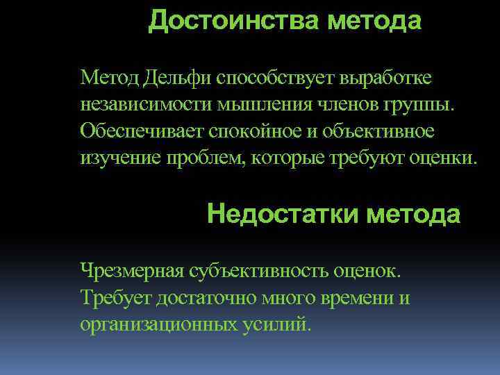 Достоинства метода Метод Дельфи способствует выработке независимости мышления членов группы. Обеспечивает спокойное и объективное