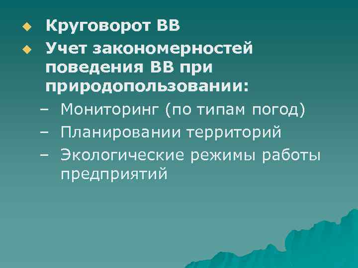 u u Круговорот ВВ Учет закономерностей поведения ВВ природопользовании: – Мониторинг (по типам погод)