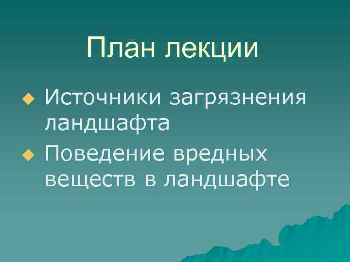 План лекции u u Источники загрязнения ландшафта Поведение вредных веществ в ландшафте 