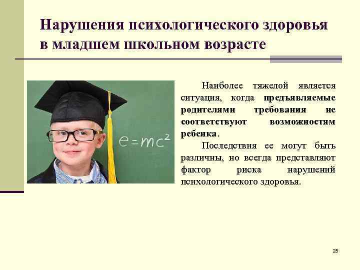 Нарушения психологического здоровья в младшем школьном возрасте Наиболее тяжелой является ситуация, когда предъявляемые родителями