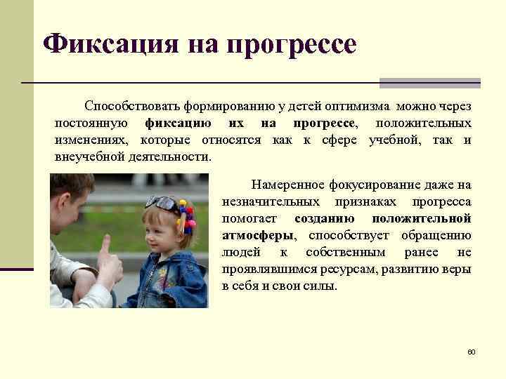 Фиксация на прогрессе Способствовать формированию у детей оптимизма можно через постоянную фиксацию их на