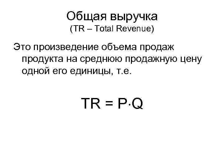 Общая выручка (TR – Total Revenue) Это произведение объема продаж продукта на среднюю продажную