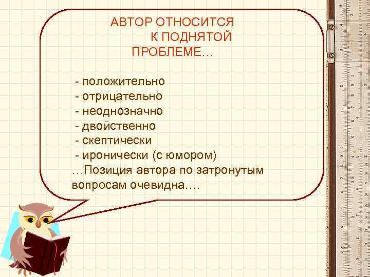 АВТОР ОТНОСИТСЯ К ПОДНЯТОЙ ПРОБЛЕМЕ… - положительно - отрицательно - неоднозначно - двойственно -