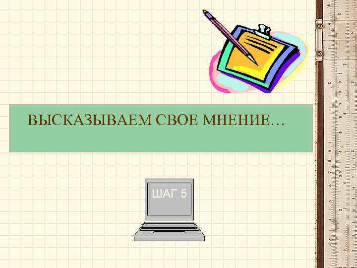 ВЫСКАЗЫВАЕМ СВОЕ МНЕНИЕ… ШАГ 5 