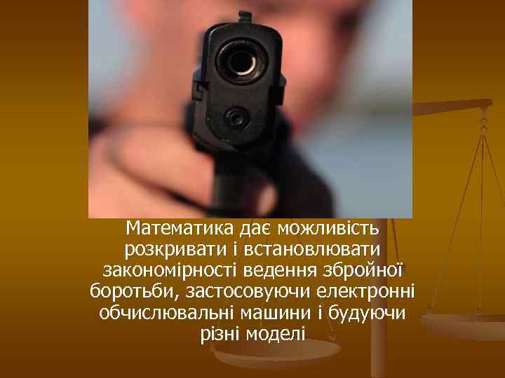 Математика дає можливість розкривати і встановлювати закономірності ведення збройної боротьби, застосовуючи електронні обчислювальні машини