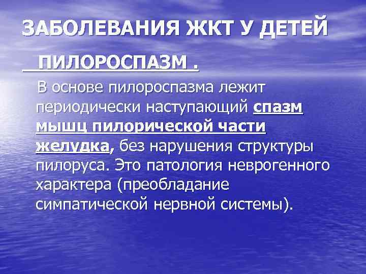 ЗАБОЛЕВАНИЯ ЖКТ У ДЕТЕЙ ПИЛОРОСПАЗМ. В основе пилороспазма лежит периодически наступающий спазм мышц пилорической