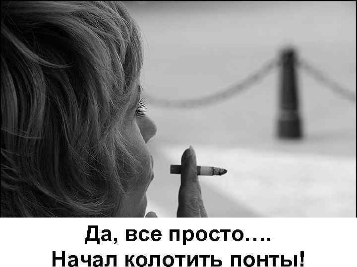 Да, все просто…. Начал колотить понты! 