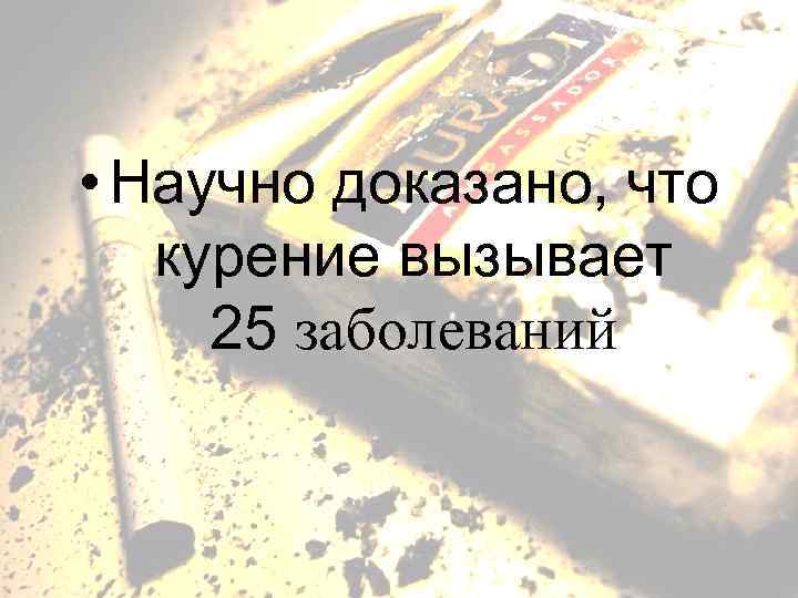 • Научно доказано, что курение вызывает 25 заболеваний 