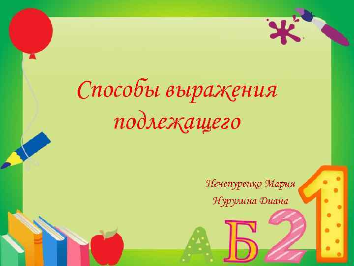 Способы выражения подлежащего Нечепуренко Мария Нурулина Диана 