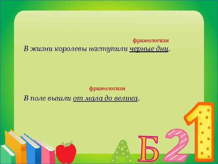 фразеологизм В жизни королевы наступили черные дни. фразеологизм В поле вышли от мала до