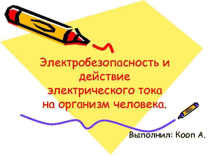 Электробезопасность и действие электрического тока на организм человека. Выполнил: Кооп А. 