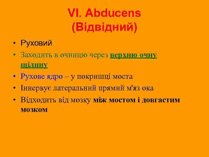 VI. Abducens (Відвідний) • Руховий • Заходить в очницю через верхню очну щілину •
