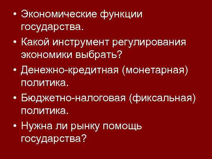  • Экономические функции государства. • Какой инструмент регулирования экономики выбрать? • Денежно-кредитная (монетарная)