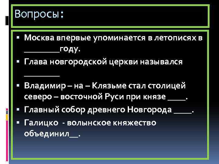 Вопросы: Москва впервые упоминается в летописях в ____году. Глава новгородской церкви назывался ____ Владимир