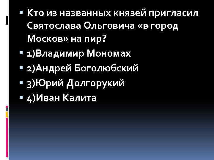  Кто из названных князей пригласил Святослава Ольговича «в город Москов» на пир? 1)Владимир