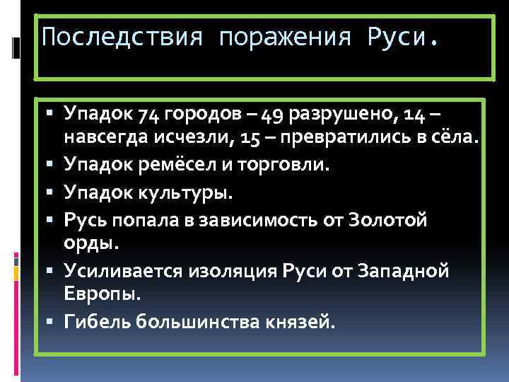 Последствия поражения Руси. Упадок 74 городов – 49 разрушено, 14 – навсегда исчезли, 15