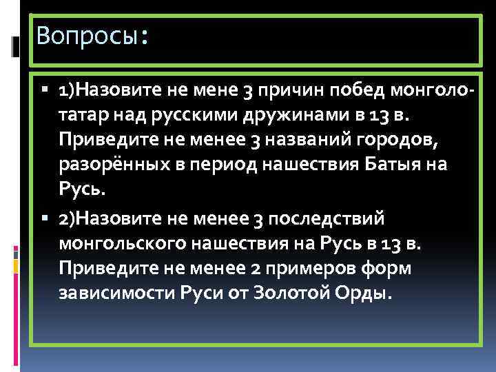 Вопросы: 1)Назовите не мене 3 причин побед монголо- татар над русскими дружинами в 13