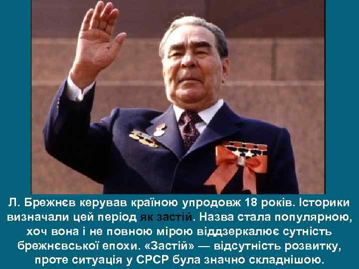 Л. Брежнєв керував країною упродовж 18 років. Історики визначали цей період як застій. Назва