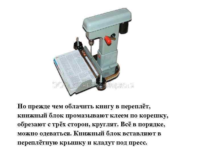 Но прежде чем облачить книгу в переплёт, книжный блок промазывают клеем по корешку, обрезают