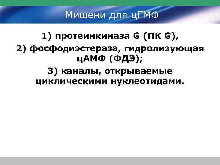 Мишени для ц. ГМФ 1) протеинкиназа G (ПК G), 2) фосфодиэстераза, гидролизующая ц. АМФ