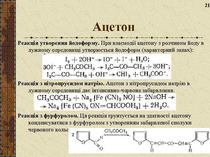 21 Ацетон Реакція утворення йодоформу. При взаємодії ацетону з розчином йоду в лужному середовищі