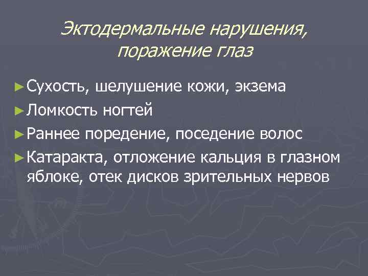 Эктодермальные нарушения, поражение глаз ► Сухость, шелушение кожи, экзема ► Ломкость ногтей ► Раннее