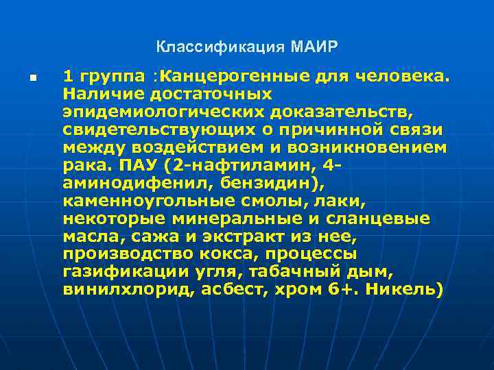 Классификация МАИР n 1 группа : Канцерогенные для человека. Наличие достаточных эпидемиологических доказательств, свидетельствующих