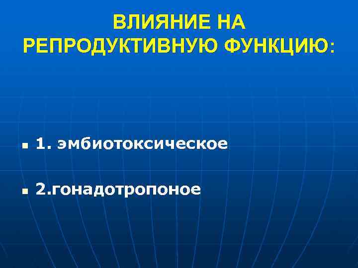ВЛИЯНИЕ НА РЕПРОДУКТИВНУЮ ФУНКЦИЮ: n 1. эмбиотоксическое n 2. гонадотропоное 