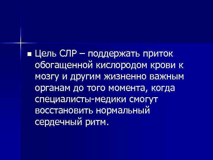 n Цель СЛР – поддержать приток обогащенной кислородом крови к мозгу и другим жизненно