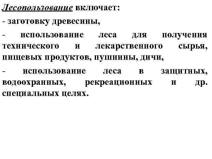 Лесопользование включает: - заготовку древесины, - использование леса для получения технического и лекарственного сырья,