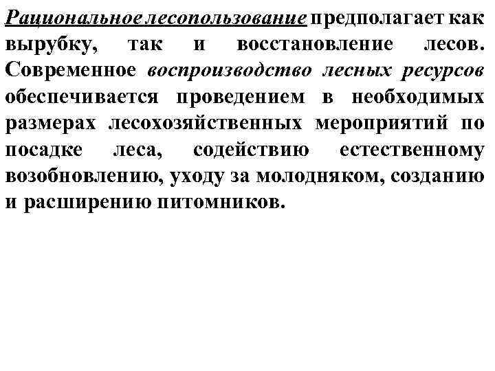 Рациональное лесопользование предполагает как вырубку, так и восстановление лесов. Современное воспроизводство лесных ресурсов обеспечивается