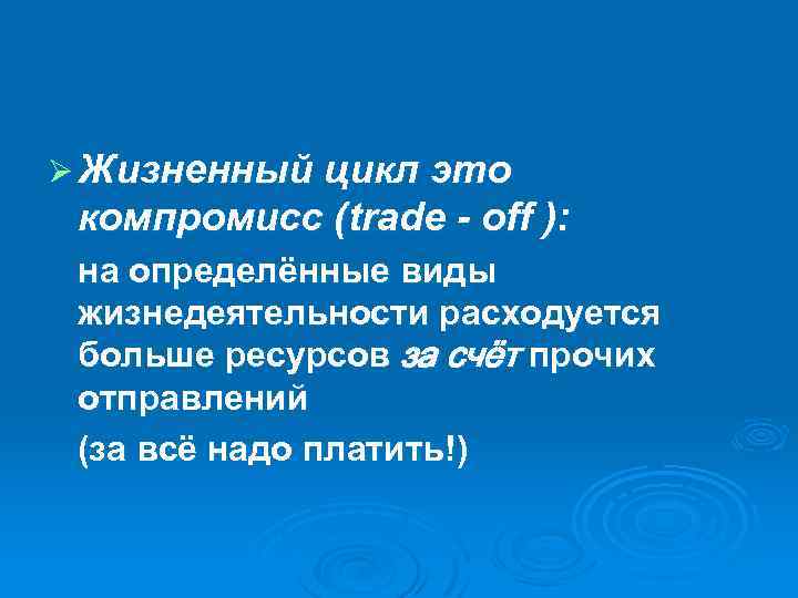 Ø Жизненный цикл это компромисс (trade - off ): на определённые виды жизнедеятельности расходуется