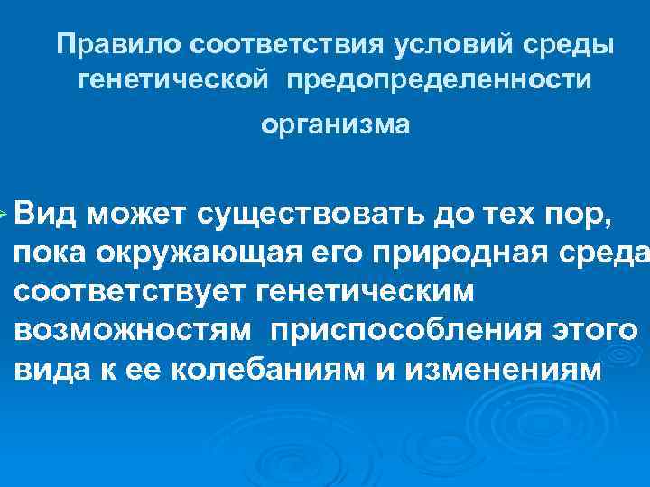Правило соответствия условий среды генетической предопределенности организма Ø Вид может существовать до тех пор,