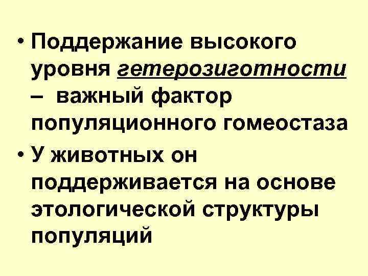  • Поддержание высокого уровня гетерозиготности – важный фактор популяционного гомеостаза • У животных