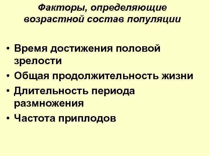 Факторы, определяющие возрастной состав популяции • Время достижения половой зрелости • Общая продолжительность жизни