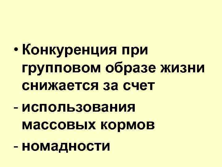  • Конкуренция при групповом образе жизни снижается за счет - использования массовых кормов
