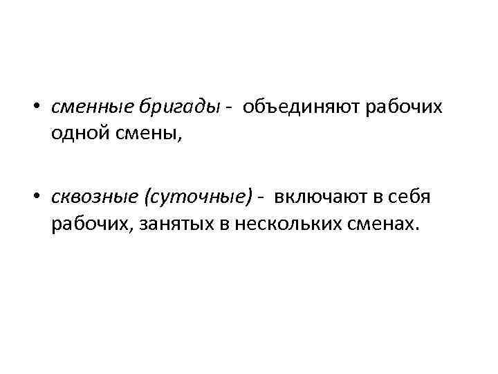  • сменные бригады - объединяют рабочих одной смены, • сквозные (суточные) - включают