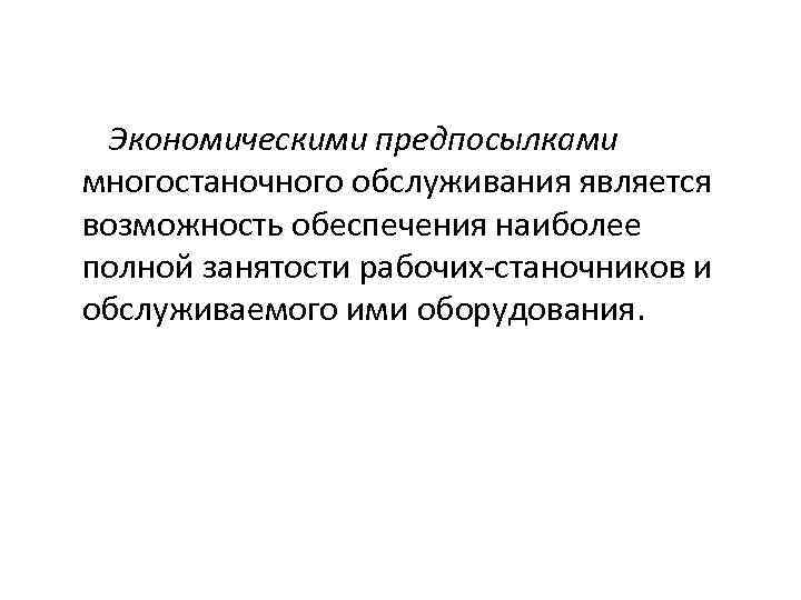 Экономическими предпосылками многостаночного обслуживания является возможность обеспечения наиболее полной занятости рабочих станочников и обслуживаемого