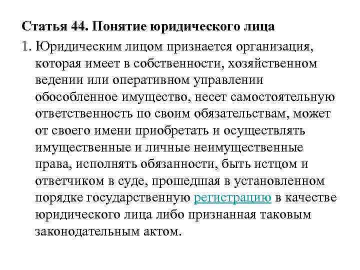 Статья 44. Понятие юридического лица 1. Юридическим лицом признается организация, которая имеет в собственности,