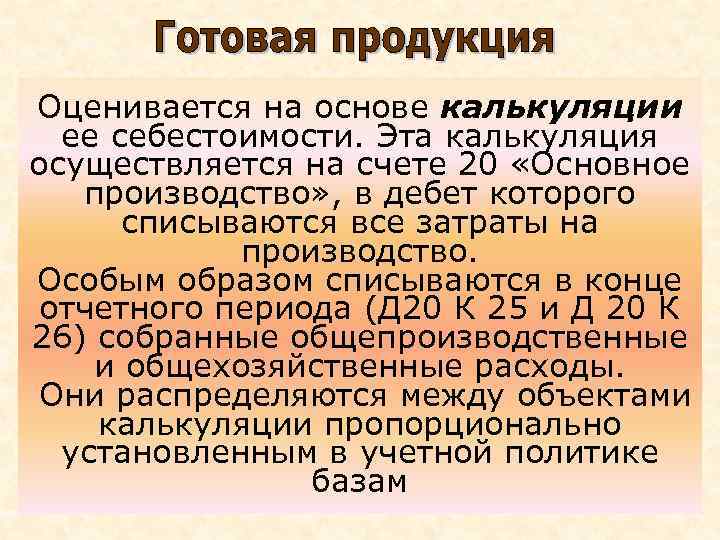 Оценивается на основе калькуляции ее себестоимости. Эта калькуляция осуществляется на счете 20 «Основное производство»