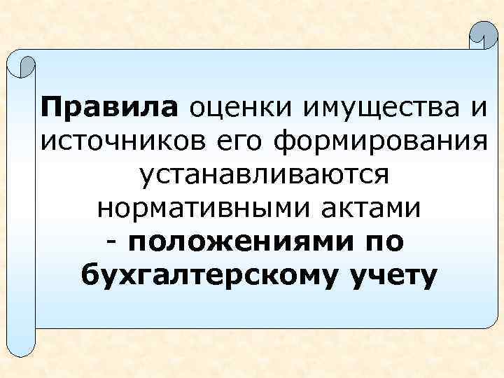Правила оценки имущества и источников его формирования устанавливаются нормативными актами - положениями по бухгалтерскому